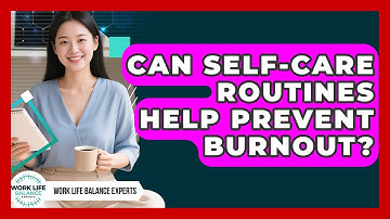 Can Self-Care Routines Help Prevent Burnout? | Work Life Balance Experts News