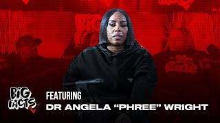 DR. Angela Wright AKA PHREE On BIG FACTS!!!