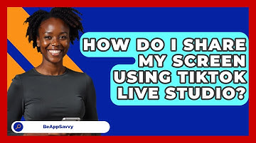 How Do I Share My Screen Using TikTok LIVE Studio? - Be App Savvy