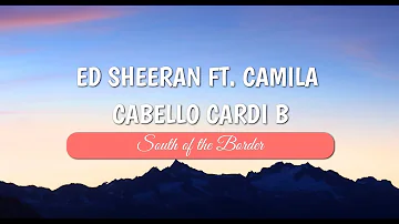 Ed Sheeran - South of the Border (Lyrics) feat. Camila Cabello, Cardi B