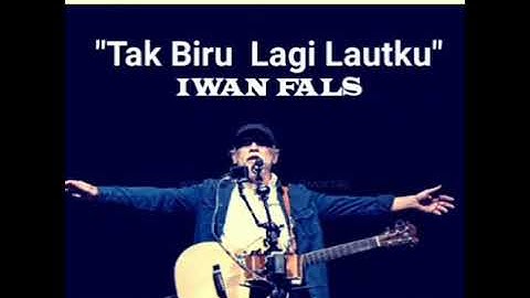 Tak Biru Lagi Lautku - Iwan Fals