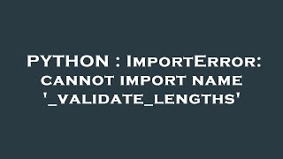 PYTHON : ImportError: cannot import name '_validate_lengths'