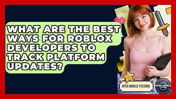What Are The Best Ways For Roblox Developers To Track Platform Updates? - Open World Tycoons
