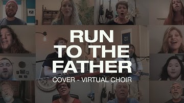 Run to the Father - Virtual Choir