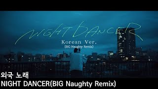 [외국 노래]  NIGHT DANCER(BIG Naughty Remix)