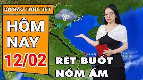 Dự báo thời tiết 12/2: Miền Bắc rét buốt, nồm ẩm kéo dài