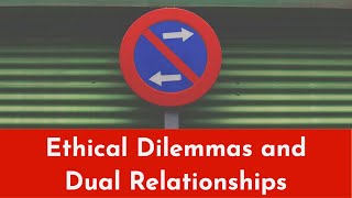 Ethical dilemmas and dual relationships (2014 Rerun)