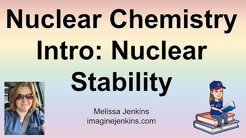 Introduction to Nuclear Chemistry: Nuclear Stability