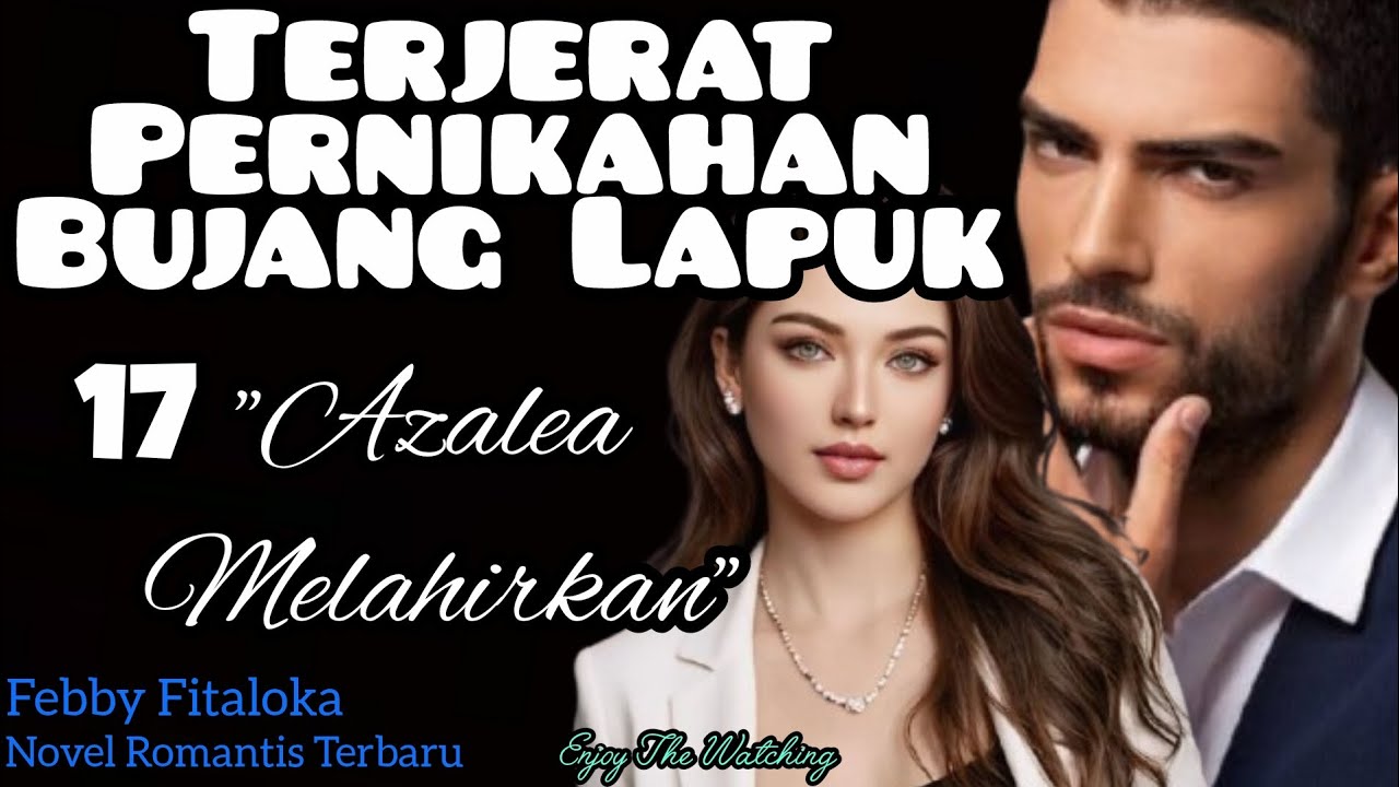 Part 17 ~ "Azalea Melahirkan" TERJERAT PERNIKAHAN BUJANG LAPUK (Novel Romantis) 