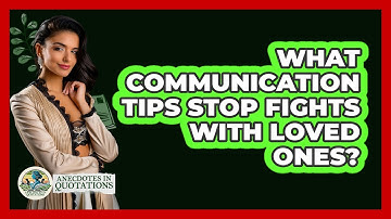 What Communication Tips Stop Fights With Loved Ones? - Anecdotes in Quotation