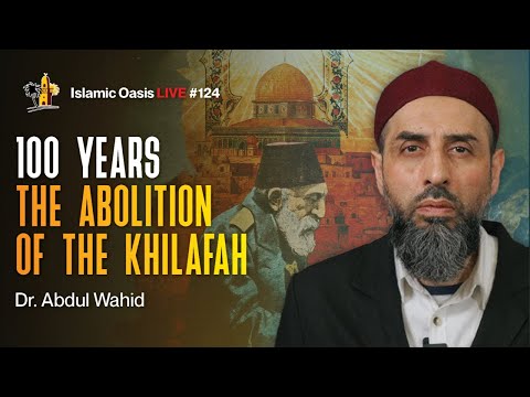 100 Years: The Abolition Of The Khilafah | Dr. Abdul Wahid | ISLAMIC OASIS LIVE #124