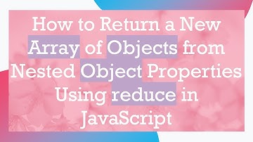 How to Return a New Array of Objects from Nested Object Properties Using reduce in JavaScript