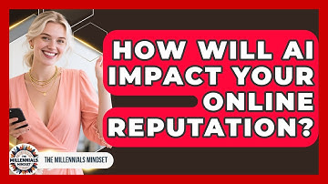 How Will AI Impact Your Online Reputation? - The Millennials Mindset