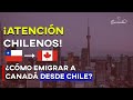 ATENCIÓN CHILENOS! ¿CÓMO EMIGRAR A CANADÁ DESDE CHILE?