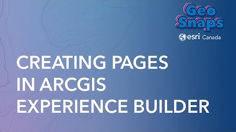 Creating Pages in ArcGIS Experience Builder