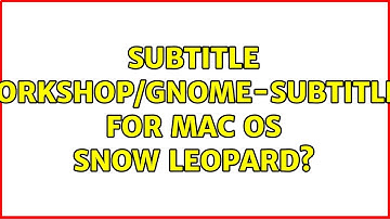 Subtitle Workshop/Gnome-Subtitles for Mac OS Snow Leopard?
