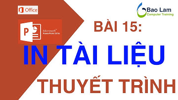Microsoft Power Point 2016 Bài 15: In bài thuyết trình ra giấy