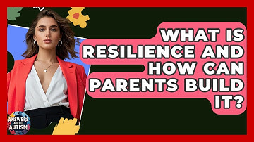 What Is Resilience And How Can Parents Build It? - Answers About Autism