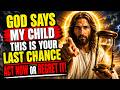 🔴 GOD SAYS;- MY CHILD THIS IS YOUR LAST CHANCE—ACT NOW OR REGRET IT! | GOD'S MESSAGE FOR YOU TODAY