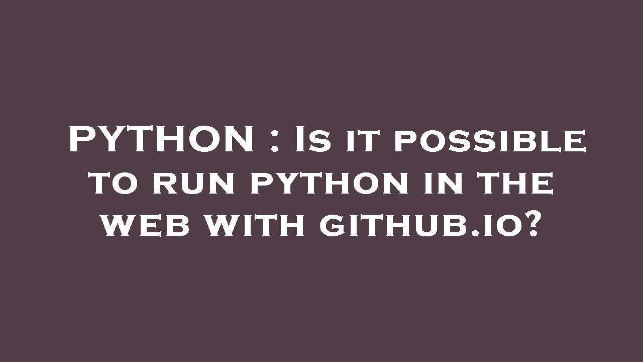 PYTHON : Is it possible to run python in the web with github.io? - YouTube