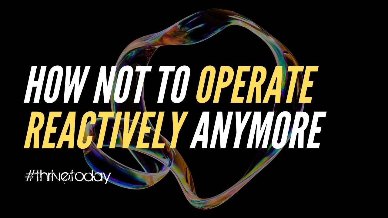 How NOT to Operate REACTIVELY Anymore - YouTube