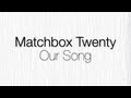 Matchbox Twenty - Our Song (Lyrics)