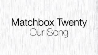 Matchbox Twenty - Our Song (Lyrics)