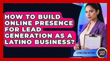 How To Build Online Presence For Lead Generation As A Latino Business? - Latino Start Up Space