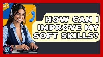 How Can I Improve My Soft Skills? - Customer Support Coach