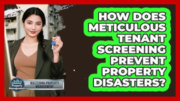 How Does Meticulous Tenant Screening Prevent Property Disasters? - Mastering Property Management