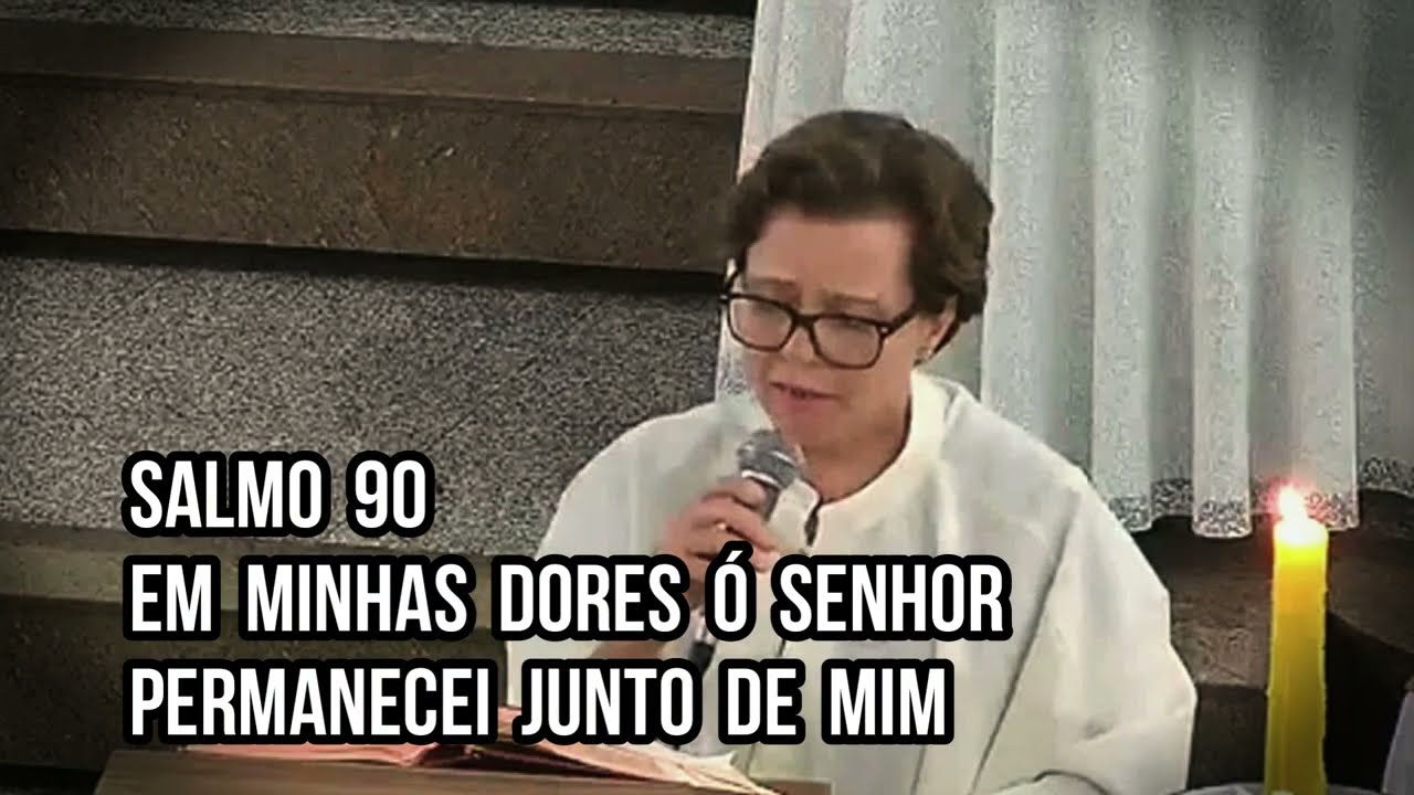 Salmo 90 - Em minhas dores ó Senhor permanecei junto de mim