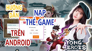Hướng dẫn nạp thẻ game Yong Heroes trên thiết bị Android