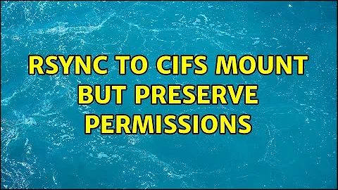 rsync to cifs mount but preserve permissions (2 Solutions!!)