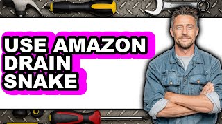 How To Use Amazon Drain Snake 2025 - Full Guide