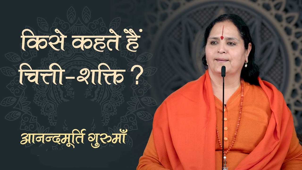 किसे कहते हैं चित्ती-शक्ति? | Anandmurti Gurumaa