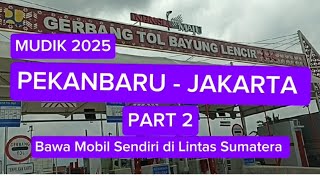 Roadtrip Pekanbaru - Jakarta Part 2 | Panduan Mudik 2025, Bawa Mobil sendiri di Lintas Sumatera