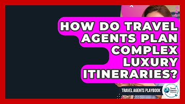 How Do Travel Agents Plan Complex Luxury Itineraries? - Travel Agents Playbook