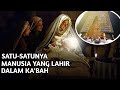 Jarang Yang Tau ! Ini Satu-satunya Manusia Yang Lahir Dalam Ka'bah