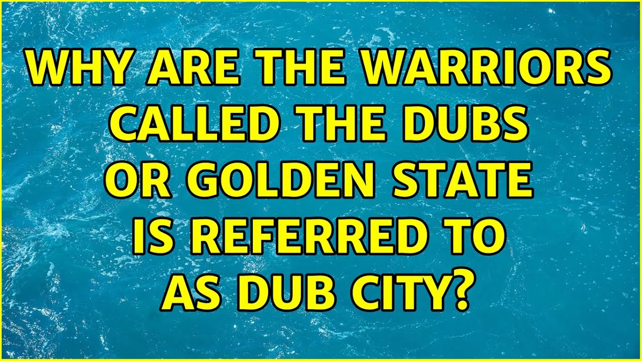 Why Are The Warriors Called The Dubs Or Golden State Is Referred To As Dub City?