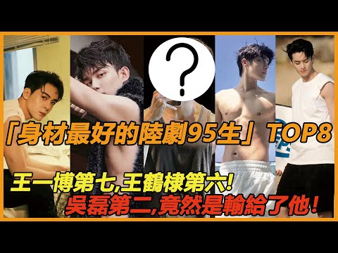 「身材最好的陸劇95生」TOP8！王一博第七，王鶴棣第六！吳磊第二，看见第一名心服口服！#侯明昊 #曾舜晞