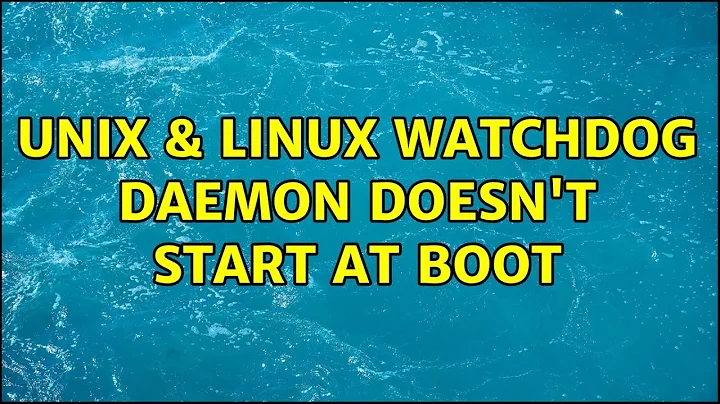 Unix & Linux: Watchdog daemon doesn't start at boot (2 Solutions!!)