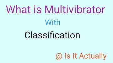 What is the meaning of Multivibrator / How the name came multivibrator / Applications of multivibrat