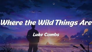 Where the Wild Things Are - Luke Combs (Lyrics)