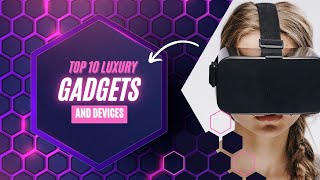 Top 10 Luxury Gadgets and Devices