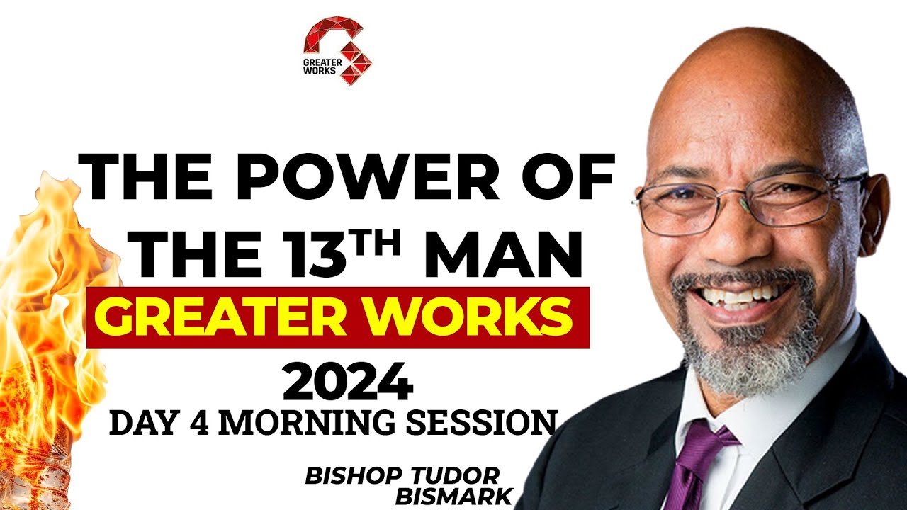 BISHOP TUDOR BISMARK @ GREATER WORKS  2024 ||  || DAY 4 MORNING THE POWER OF THE 13TH MAN