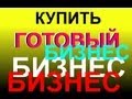 КУПИТЬ готовый БИЗНЕС! Стоит ли его покупать, какие подводные камни?! Мои размышления и советы