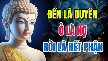 Đến Là Duyên – Ở Là Nợ – Rời Là Hết Phận: Nghe Một Lần, Nhẹ Cả Tâm Can
