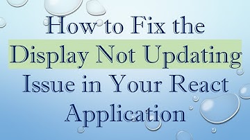 How to Fix the Display Not Updating Issue in Your React Application