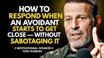 HOW TO RESPOND WHEN AN AVOIDANT STARTS TO GET CLOSE — WITHOUT SABOTAGING IT || TONY ROBBINS