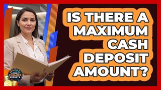 Is There a Maximum Cash Deposit Amount?